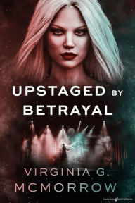 Title: Upstaged by Betrayal, Author: Virginia G. Mcmorrow