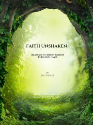 Title: Faith Unshaken: Reasons to Trust God in Perilous Times, Author: Sally Silver