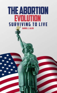 Title: The Abortion Evolution: Surviving to Live, Author: Darius Lamont Allen