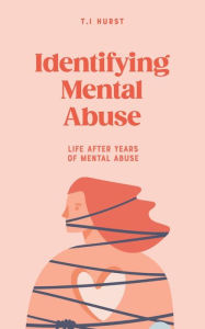 Title: Identifying Mental Abuse: Life After Years of Mental Abuse, Author: Terra Hurst