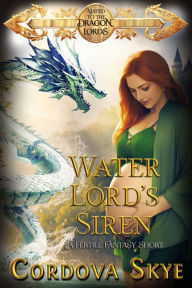 Title: Water Lord's Siren: A Fertile Fantasy Short, Author: Cordova Skye