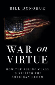 Title: War on Virtue: How the Ruling Class is Killing the American Dream, Author: Bill Donohue