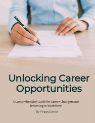 Title: Unlocking Career Opportunities: A Comprehensive Guide for Career Changers and Returning to the Workforce, Author: Peppy Goods