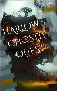 Title: Harlow's Ghostly Quest, Author: Christopher Daniels