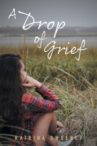 Title: A Drop of Grief, Author: Katrina Sweeney