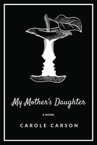 Title: My Mother's Daughter: A Novel, Author: Carole Carson