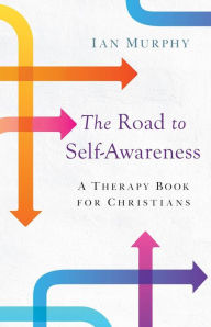 Title: The Road to Self-Awareness: A Therapy Book for Christians, Author: Ian Murphy