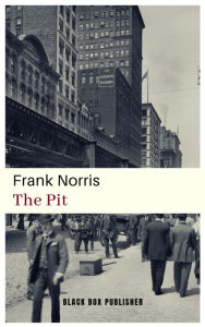 Title: The Pit: A Story of Chicago, Author: Frank Norris