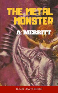 Title: The Metal Monster, Author: Abraham Merritt