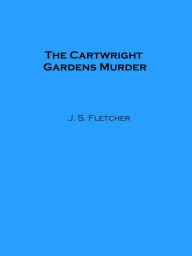 Title: The Cartwright Gardens Murder, Author: J. S. Fletcher