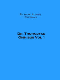 Title: Dr. Thorndyke Omnibus Vol 1, Author: Richard Austin Freeman