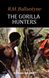 Title: The Gorilla Hunters, Author: R. M. Ballantyne