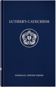 Title: Luther's Catechism: Evangelical Heritage Version, Author: Martin Luther