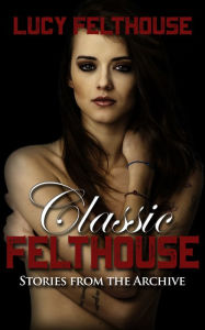 Title: Classic Felthouse: Stories from the Archive, Author: Lucy Felthouse