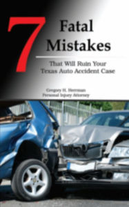 Title: 7 Fatal Mistakes That Will Ruin Your Texas Auto Accident Case, Author: Gregory H. Herrman