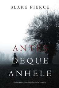 Title: Antes De Que Anhele (Un Misterio con Mackenzie WhiteLibro 10), Author: Blake Pierce