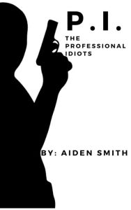 Title: The Professional Idiots: Origins, Author: Aiden Smith