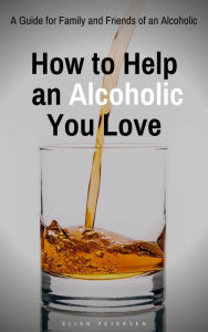 Title: How to Help an Alcoholic You Love, Author: Ellen Petersen