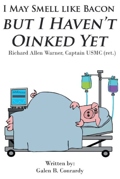 I May Smell Like Bacon But I Haven't Oinked Yet: Richard Allen Warner, Captain USMC (ret.)