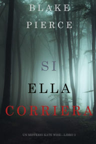 Title: Si Ella Corriera (Un Misterio Kate WiseLibro 3), Author: Blake Pierce