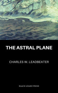 Title: The Astral Plane, Author: Charles Webster Leadbeater