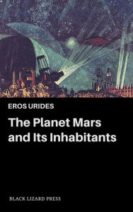 Title: The Planet Mars and Its Inhabitants, Author: Eros Urides