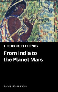 Title: From India to the Planet Mars, Author: Theodore Flournoy