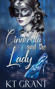 Title: Cinderella and the Lady, Author: Kt Grant