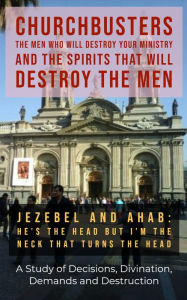 Title: Jezebel and Ahab: He's the Head but I'm the Neck that Turns the Head - Decisions, Divination, Demands and Destruction, Author: Dr. Steven A. Wylie