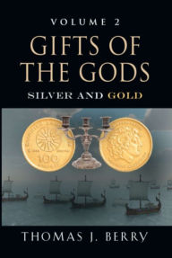 Title: GIFTS OF THE GODS: SILVER AND GOLD, Author: Thomas J. Berry