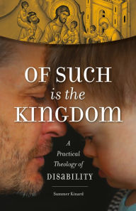 Title: Of Such Is the Kingdom: A Practical Theology of Disability, Author: Summer Kinard