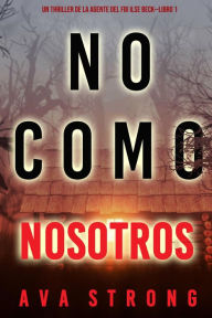 Title: No como nosotros (Un thriller de la agente del FBI Ilse BeckLibro 1), Author: Ava Strong