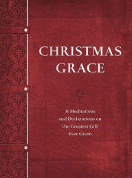 Title: Christmas Grace: 31 Meditations and Declarations on the Greatest Gift Ever Given, Author: David A. Holland