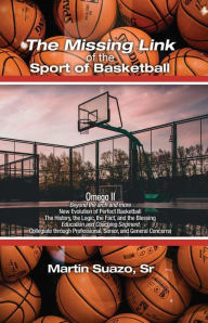 Title: The Missing Link of the Sport of Basketball: Omega II: Beyond the arch and more, Author: Martin Suazo