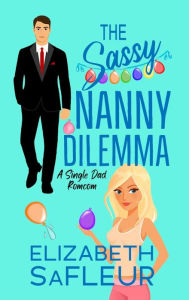Title: The Sassy Nanny Dilemma: A single dad romantic comedy, Author: Elizabeth Safleur