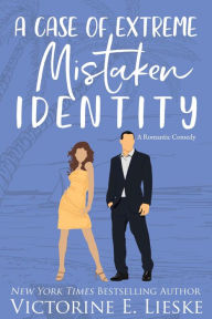 Title: A Case of Extreme Mistaken Identity: A Romantic Comedy, Author: Victorine E. Lieske