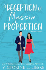 Title: A Deception of Massive Proportion: A Romantic Comedy, Author: Victorine E. Lieske