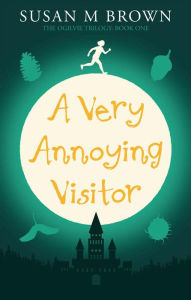 Title: A Very Annoying Visitor: The Ogilvie Trilogy Book One, Author: Susan M Brown