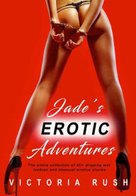 Title: Jade's Erotic Adventures: The Entire Collection of 40+ Dripping Wet Lesbian and Bisexual Erotica Stories, Author: Victoria Rush
