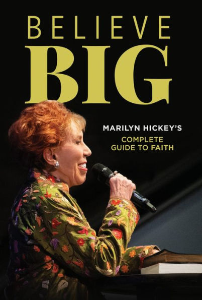 Believe Big: Marilyn Hickey's Complete Guide to Faith