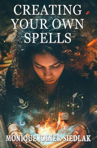 Title: Creating Your Own Spells, Author: Monique Joiner Siedlak