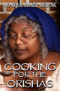 Title: Cooking for the Orishas, Author: Monique Joiner Siedlak