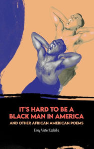 Title: It's Hard to Be a Black Man in America and Other African American Poems, Author: Elroy Alister Esdaille