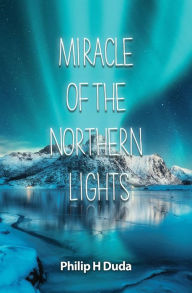 Title: Miracle of the Northern Lights, Author: Philip H Duda