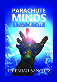Title: Parachute Minds: Leap of Fate, Author: Jeremiah Sanchez