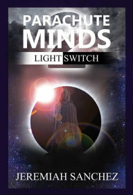 Title: Parachute Minds: Light Switch, Author: Jeremiah Sanchez
