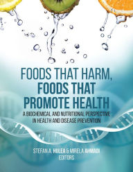 Title: Foods That Harm, Foods That Promote Health: A Biochemical and Nutritional Perspective in Health and Disease Prevention, Author: Stefan A. Hulea