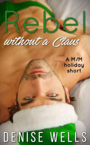 Title: Rebel Without a Claus, Author: Denise Wells