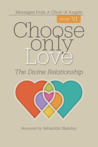 Title: Choose Only Love: The Divine Relationship, Author: Sebastian Blaksley