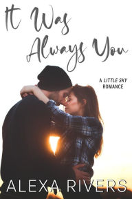 Title: It Was Always You: A Small Town Romance, Author: Alexa Rivers